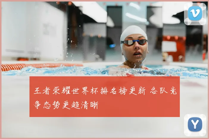 王者荣耀世界杯排名榜更新 各队竞争态势更趋清晰