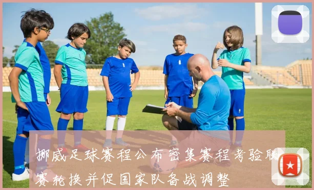 挪威足球赛程公布密集赛程考验联赛轮换并促国家队备战调整