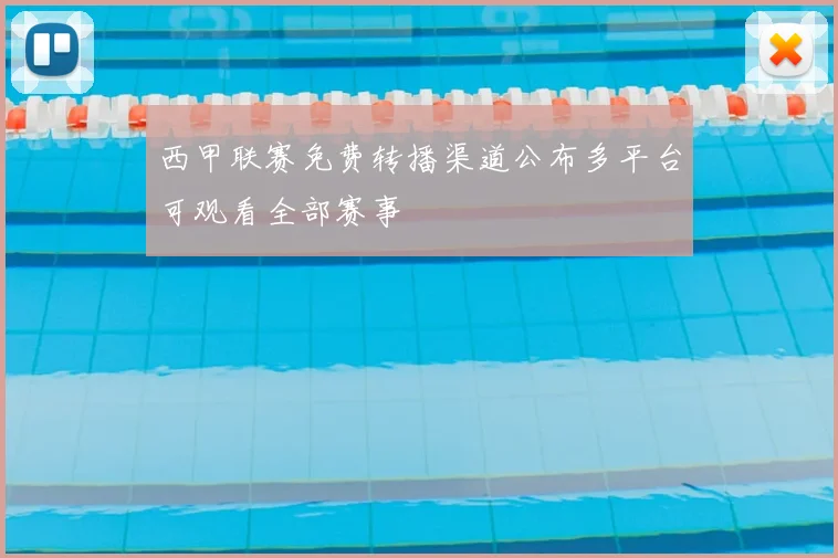 西甲联赛免费转播渠道公布多平台可观看全部赛事