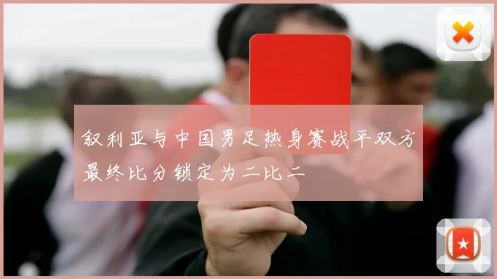 叙利亚与中国男足热身赛战平双方最终比分锁定为二比二